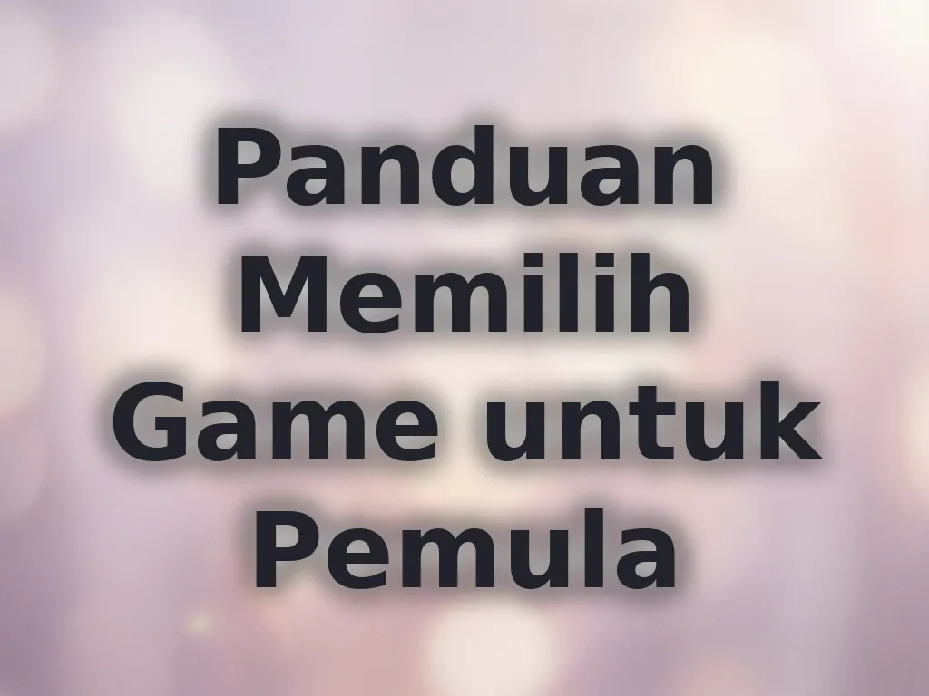Panduan Memilih Game untuk Pemula