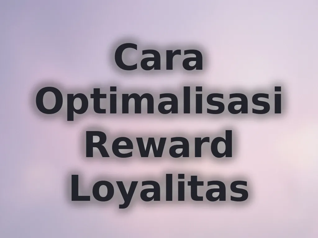 Cara Optimalisasi Reward Loyalitas