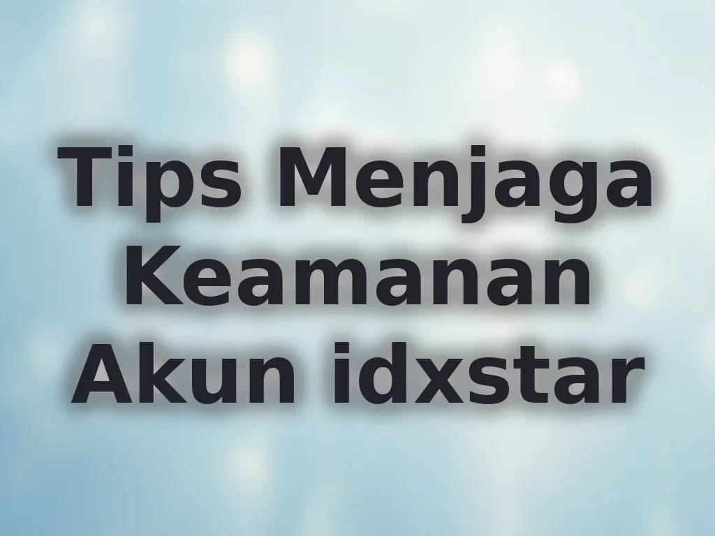Tips Menjaga Keamanan Akun idxstar