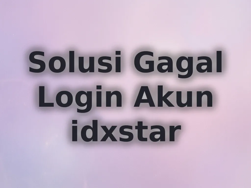 Solusi Gagal Login Akun idxstar