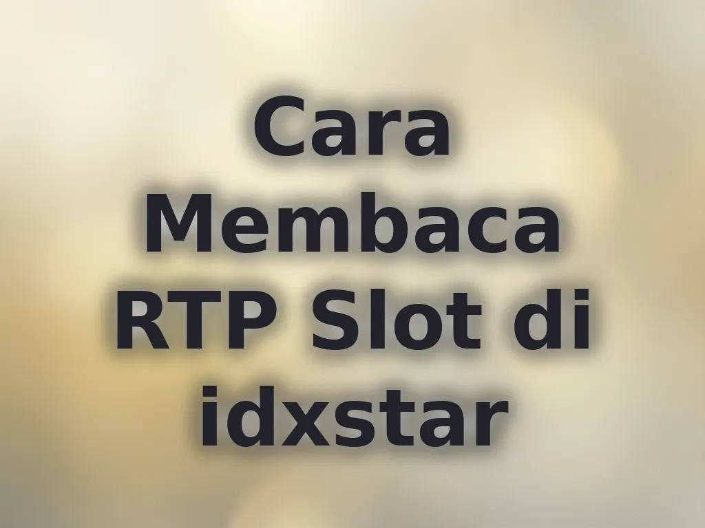 Cara Membaca RTP Slot di idxstar